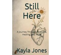 Still Here: A Journey Through Darkness, Healing, and Hope