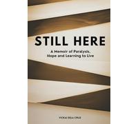 STILL HERE: A memoir of Paralysis, Hope and Learning to Live