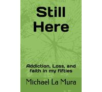 Still Here: Addiction, Lose, and faith in my fifties