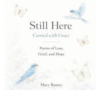 Still Here: Carried by Grace: Poems of Loss, Grief, and Hope