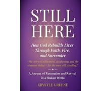 Still Here.: How God Rebuilds Lives Through Faith, Fire, and Surrender