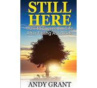Still Here: How to Succeed in Life After Failing at Suicide