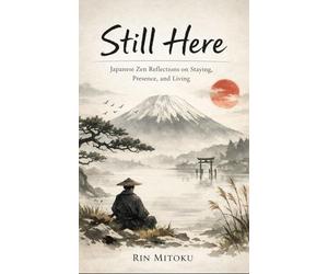 Still Here: Japanese Zen Reflections on Staying, Presence, and Living