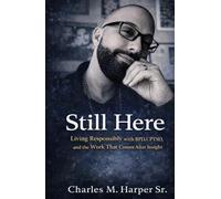 Still Here: Living Responsibly with BPD, CPTSD, and the Work That Comes After Insight