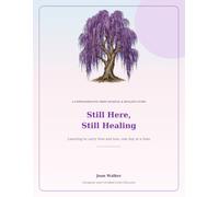 Still Here, Still Healing: Learning to carry love and loss, one day at a time
