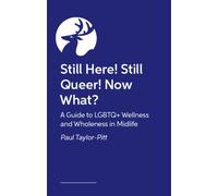 Still Here! Still Queer! Now What? : A Guide to LGBTQ+ Wellness and Wholeness in Midlife