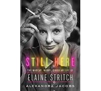 Still Here: The Madcap, Nervy, Singular Life of Elaine Stritch