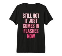 Still Hot It Just Comes in Flashes Now Premium T-Shirt