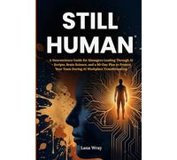 Still Human: A Neuroscience Guide for Managers Leading Through AI - Scripts, Brain Science, and a 90-Day Plan to Protect Your Team During AI Workplace Transformation (The Neuroscience at Work Series)