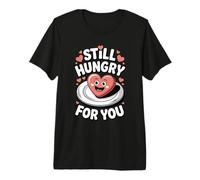 Still Hungry for You Funny Romantic Heart Love Premium T-Shirt