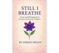 Still I Breathe: Poems and Affirmations for Survivors of Domestic Violence