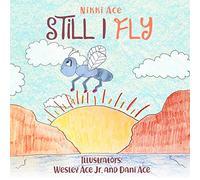 Still I Fly: Designed to help children build confidence, resilience, grit, positive thinking, and perseverance.: 1