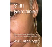 Still I Remained: Becoming Love Anyway: How I Was Made, How I Stood, How I Still Love