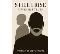 Still I Rise: A Father's Truth (The Beginning)