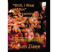 “Still, I Rise Within” Overcoming Disappointment and Self-Doubt Without Losing Yourself: Not to give you loud motivation. Not to push you into ... of you that didn’t doubt their worth s