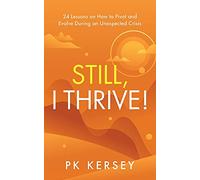 Still, I Thrive!: 24 Lessons on How to Pivot and Evolve During an Unexpected Crisis