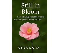 Still in Bloom: A Soft Healing Journal for Women Embracing Grace, Beauty, and Quiet
