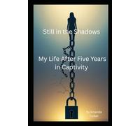 Still in the Shadows: My Life After Five Years in Captivity