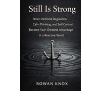 Still Is Strong: How Emotional Regulation, Calm Thinking, and Self-Control Become Your Greatest Advantage in a Reactive World (Quite Power)