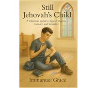 Still Jehovah’s Child: A Christian Guide To Queer Identity, Gender, And Sexuality