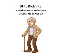 Still Kicking: A Retirement & Reflections Journal for Old Gits