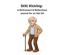 Still Kicking: A Retirement & Reflections Journal for Old Gits