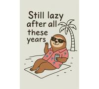 Still Lazy After All These Years: Funny Sloth Notebook for Students, Adults, Coworkers & Lazy People Everywhere