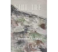 STILL, LIFE: A Beautiful Audacity