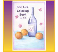 Still Life Coloring Book for Kids: Simple and Relaxing Objects to Color for Children Ages 7-15