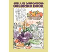 Still Life Compositions Coloring Book: 25 Realistic Coloring Pages Featuring Fruit, Vegetables, Flowers and Common Objects (Carlo Atzei Coloring Books)