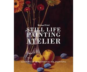 Still Life Painting Atelier: An Introduction to Oil Painting
