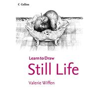 Still Life: Start Drawing Today with this Foundation Course in Art Materials and Composition (Collins Learn to Draw)