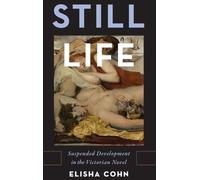 Still Life: Suspended Development in the Victorian Novel by Elisha Cohn (English