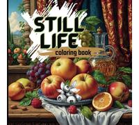 Still Life: The Coloring Book: Classic, Artistic Painter Compositions