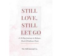 Still Love, Still Let Go: A 30-day Journey to Release, Heal & Embrace Peace