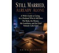 Still Married, Already Alone: A Wife's Guide to Caring for a Husband Who Is Still Here: The Body, the Money, the Loneliness, and the Grief Nobody Calls Grief
