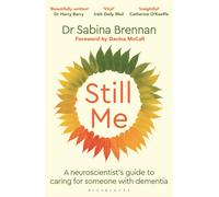 Still Me : A neuroscientist's guide to caring for someone with dementia