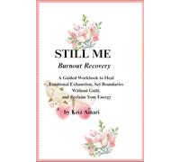 Still Me: Burnout Recovery: A Guided Workbook to Heal Emotional Exhaustion, Set Boundaries Without Guilt, and Reclaim Your Energy