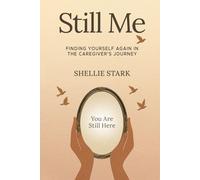 Still Me: Finding Yourself Again in the Caregiver's Journey
