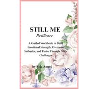 Still Me: Resilience: A Guided Workbook to Build Emotional Strength, Overcome Setbacks, and Thrive Through Life’s Challenges
