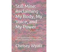 Still Mine: Reclaiming My Body, My Voice, and My Power: A short, powerful reflection on survival, self-love, and healing after sexual assault.