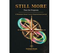Still More Than the Prognosis: A Metastatic Breast Cancer Empowerment Journal (Still MORE Journals)