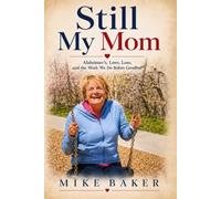Still My Mom: Alzheimer’s, Love, Loss, and the Work We Do Before Goodbye