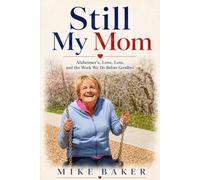 Still My Mom: Alzheimer’s, Love, Loss, and the Work We Do Before Goodbye