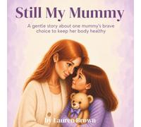 Still My Mummy: A gentle story about one mummy’s brave choice to keep her body healthy (My Brave Mummy Series)