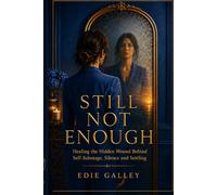 Still Not Enough: Healing the Hidden Wound Behind Self-Sabotage, Silence and Settling