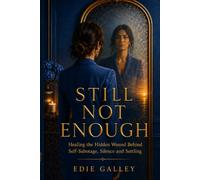 Still Not Enough: Healing the Hidden Wound Behind Self-Sabotage, Silence and Settling