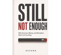 STILL NOT ENOUGH: Why Success, Money, and Discipline Won't Let You Stop