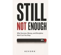 STILL NOT ENOUGH: Why Success, Money, and Discipline Won't Let You Stop