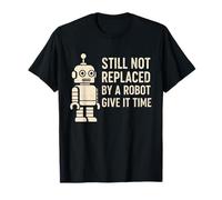 Still not replaced by a robot - give it time T-Shirt